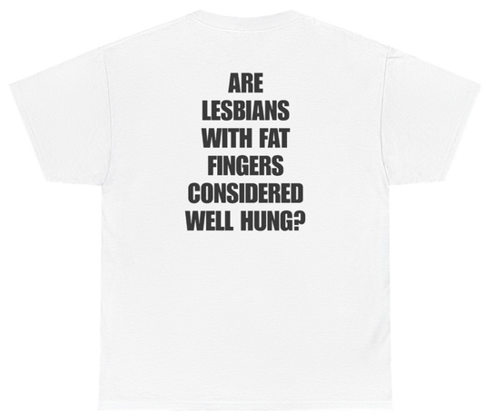 Funny Are Lesbians With Fat Fingers Considered Well Hung Tee (BACKPRINT) T-Shirt featuring bold sarcastic humor and graphic design, perfect for casual wear and humor lovers
