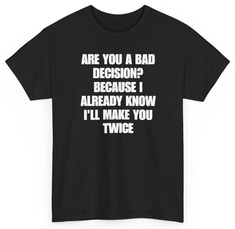 Funny Are You A Bad Decision Because I Already Know I'll Make You Twice T-Shirt featuring bold sarcastic humor and graphic design, perfect for casual wear and humor lovers