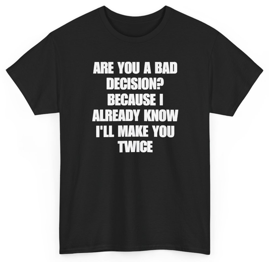 Funny Are You A Bad Decision Because I Already Know I'll Make You Twice T-Shirt featuring bold sarcastic humor and graphic design, perfect for casual wear and humor lovers