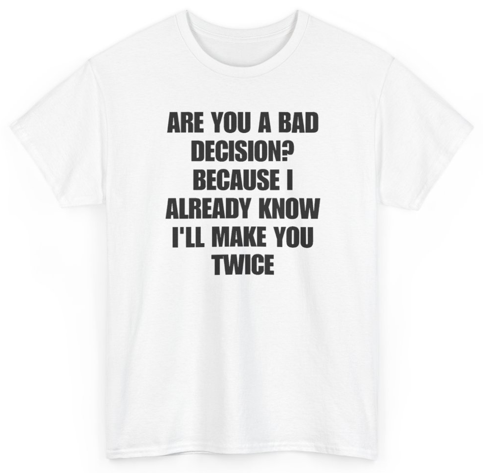 Funny Are You A Bad Decision Because I Already Know I'll Make You Twice T-Shirt featuring bold sarcastic humor and graphic design, perfect for casual wear and humor lovers