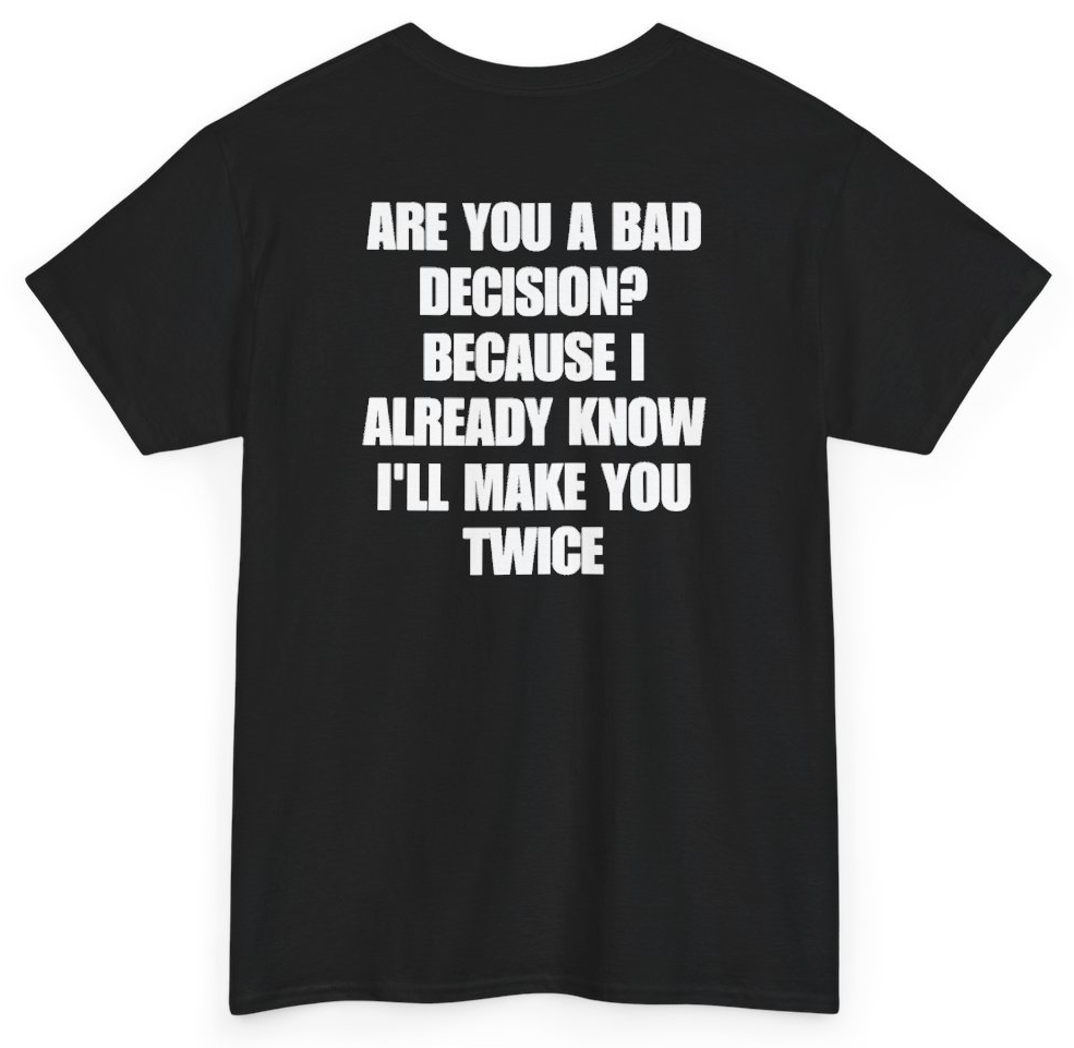 Funny Are You A Bad Decision Because I Already Know I'll Make You Twice (BACKPRINT) T-Shirt featuring bold sarcastic humor and graphic design, perfect for casual wear and humor lovers