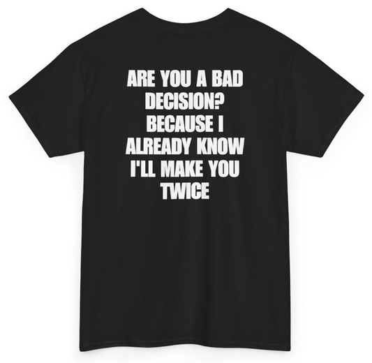 Funny Are You A Bad Decision Because I Already Know I'll Make You Twice (BACKPRINT) T-Shirt featuring bold sarcastic humor and graphic design, perfect for casual wear and humor lovers