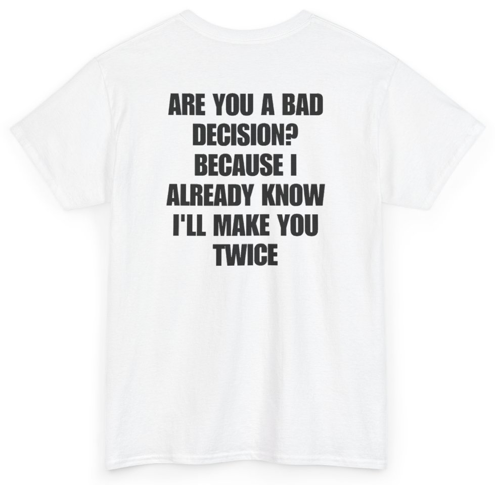 Funny Are You A Bad Decision Because I Already Know I'll Make You Twice (BACKPRINT) T-Shirt featuring bold sarcastic humor and graphic design, perfect for casual wear and humor lovers