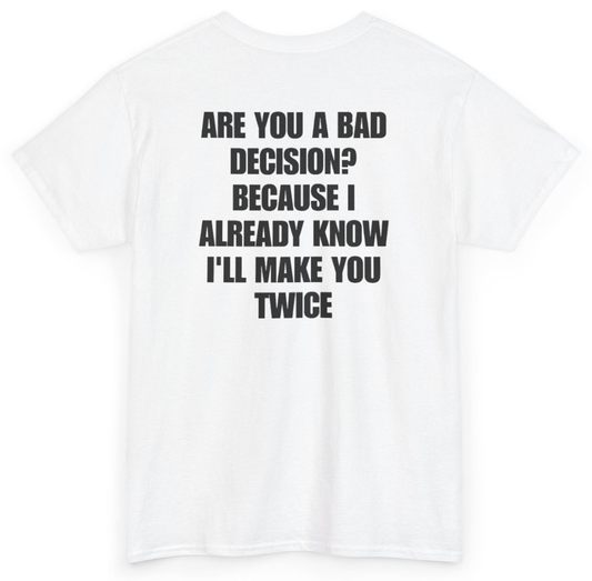 Funny Are You A Bad Decision Because I Already Know I'll Make You Twice (BACKPRINT) T-Shirt featuring bold sarcastic humor and graphic design, perfect for casual wear and humor lovers