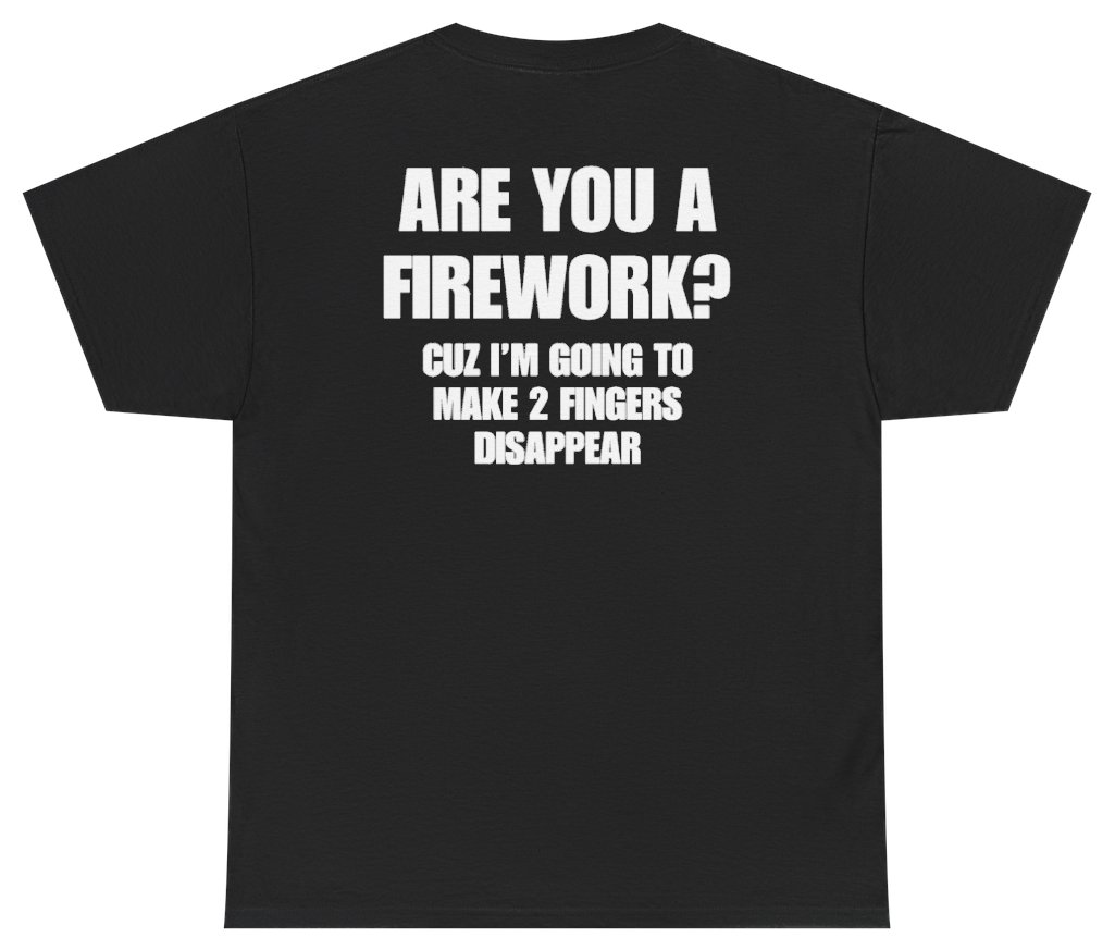 Funny Are You A Firework Cuz Im Going To Make 2 Fingers Disappear Tee (BACKPRINT) T-Shirt featuring bold sarcastic humor and graphic design, perfect for casual wear and humor lovers