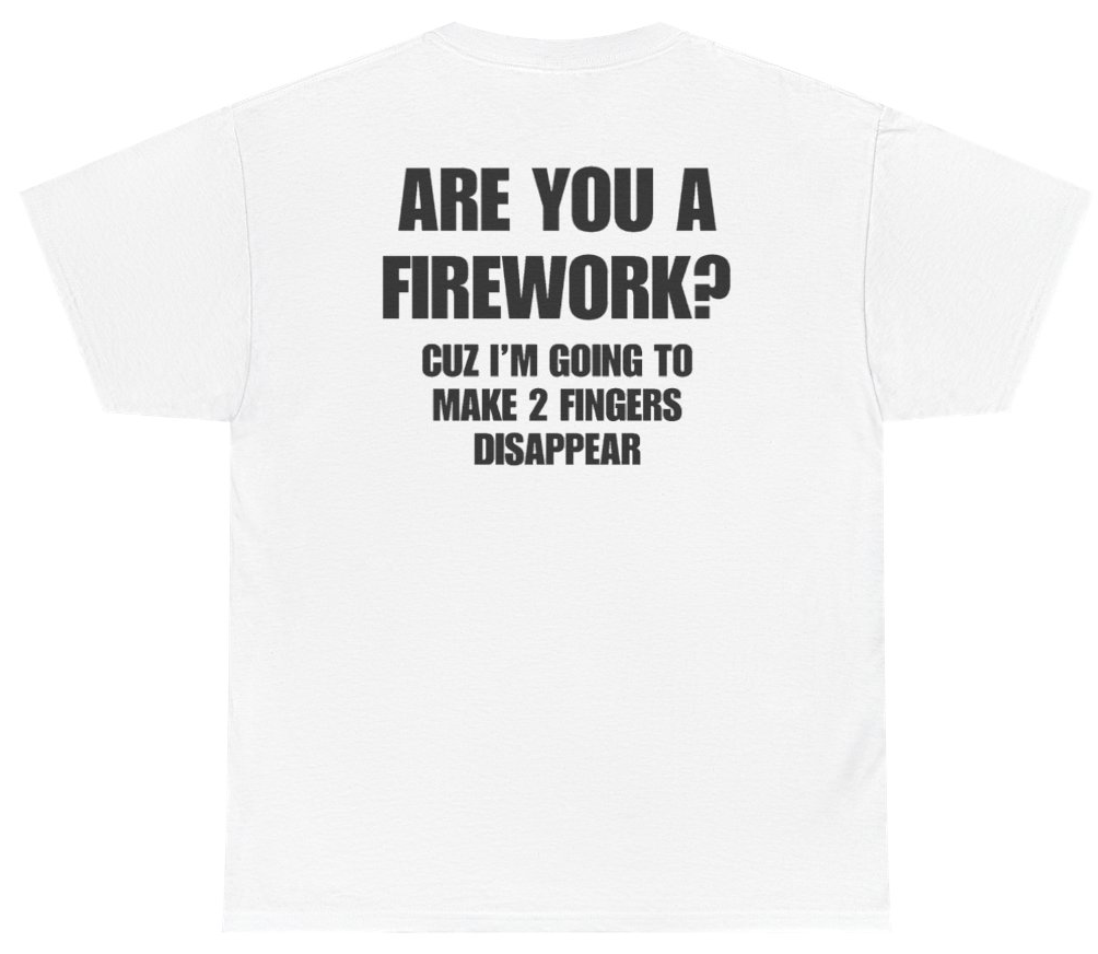 Funny Are You A Firework Cuz Im Going To Make 2 Fingers Disappear Tee (BACKPRINT) T-Shirt featuring bold sarcastic humor and graphic design, perfect for casual wear and humor lovers