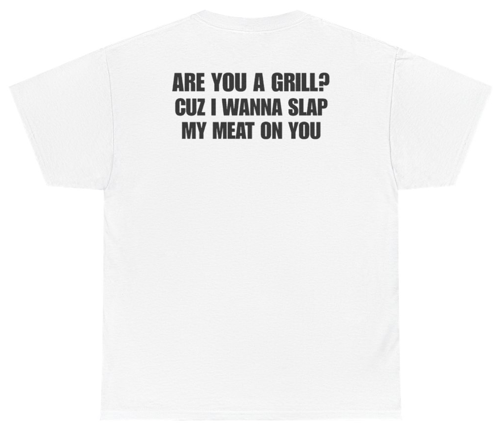 Funny Are You A Grill Cuz I Wanna Slap My Meat On You Tee (BACKPRINT) T-Shirt featuring bold sarcastic humor and graphic design, perfect for casual wear and humor lovers