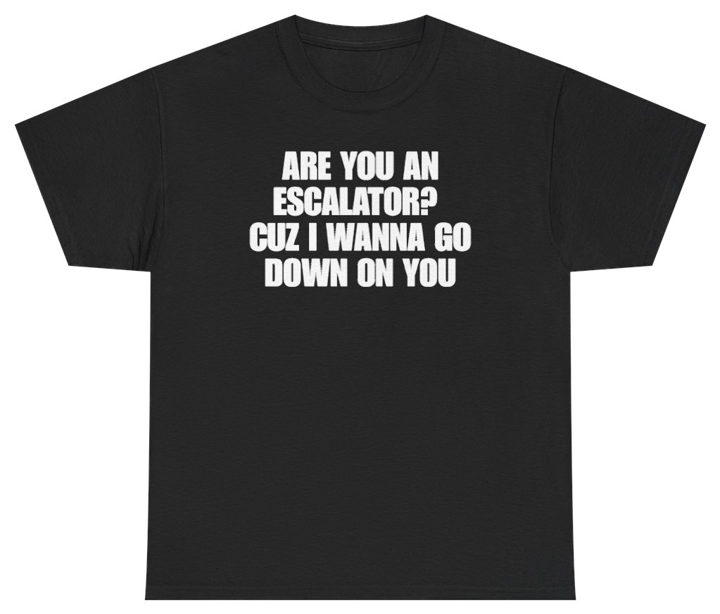 Funny Are You An Escalator Cuz I Wanna Go Down On You T-Shirt featuring bold sarcastic humor and graphic design, perfect for casual wear and humor lovers