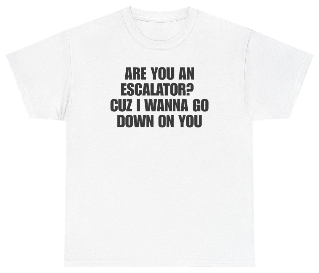 Funny Are You An Escalator Cuz I Wanna Go Down On You T-Shirt featuring bold sarcastic humor and graphic design, perfect for casual wear and humor lovers