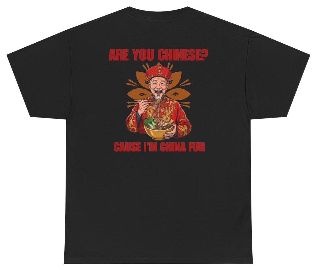 Funny Are You Chinese Cause I'm China Fuh Tee (BACKPRINT) T-Shirt featuring bold sarcastic humor and graphic design, perfect for casual wear and humor lovers