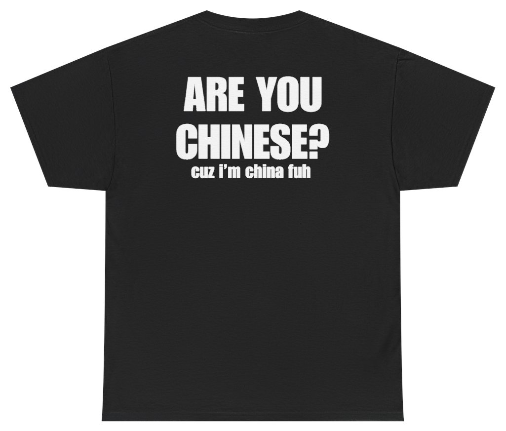 Funny Are You Chinese Cuz I'm China Fuh Tee (BACKPRINT) T-Shirt featuring bold sarcastic humor and graphic design, perfect for casual wear and humor lovers