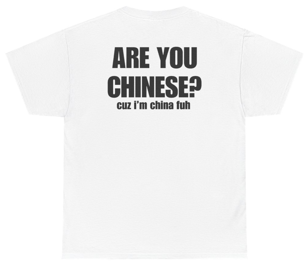 Funny Are You Chinese Cuz I'm China Fuh Tee (BACKPRINT) T-Shirt featuring bold sarcastic humor and graphic design, perfect for casual wear and humor lovers