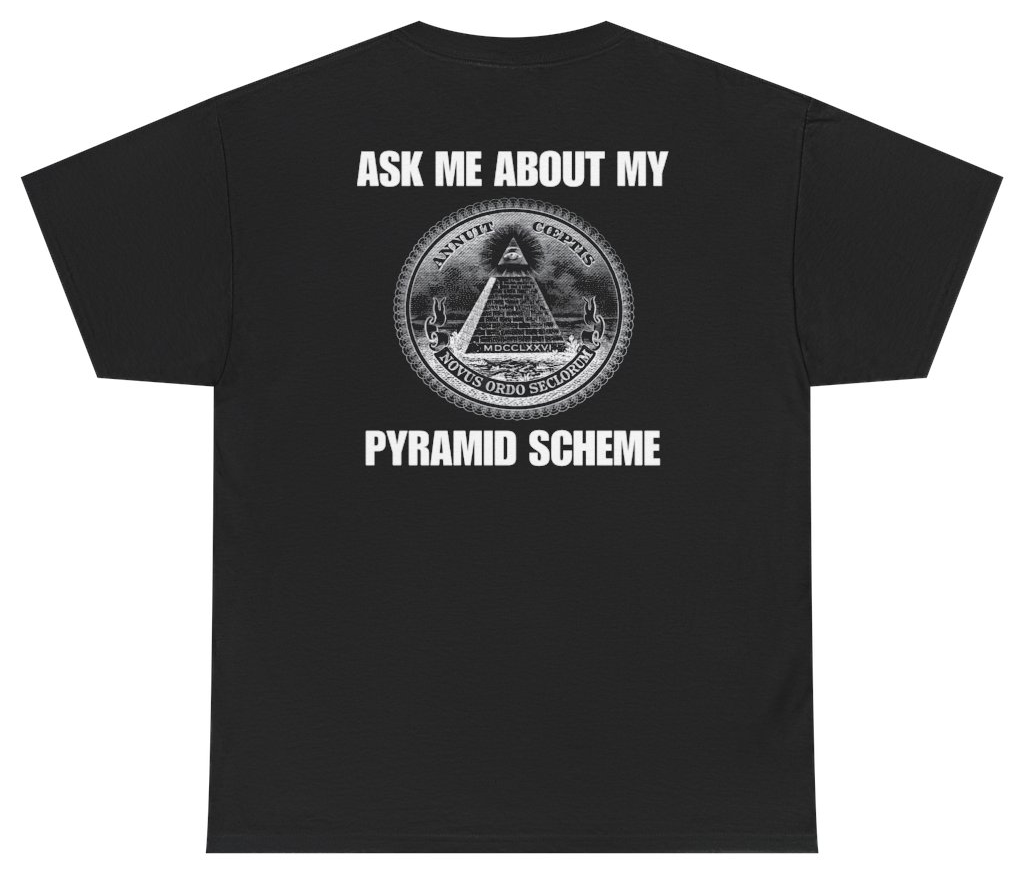 Funny Ask Me About My Pyramid Scheme Tee (BACKPRINT) T-Shirt featuring bold sarcastic humor and graphic design, perfect for casual wear and humor lovers