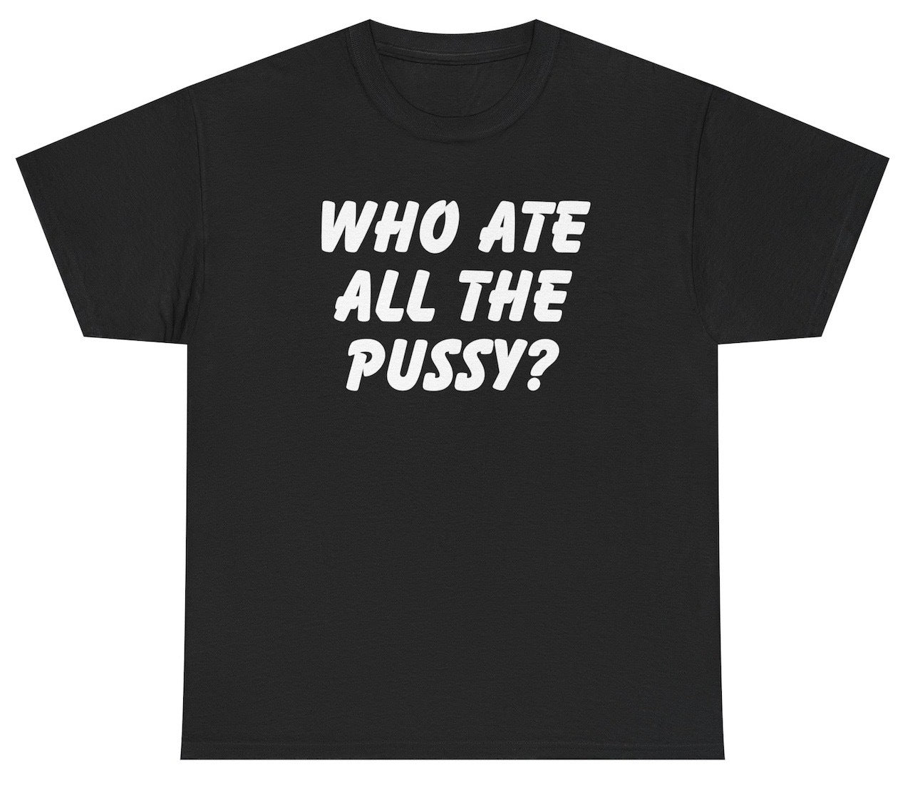 Funny Who Ate All The Pussy T-Shirt featuring adult humor and meme-inspired design, perfect for casual wear and humor lovers.