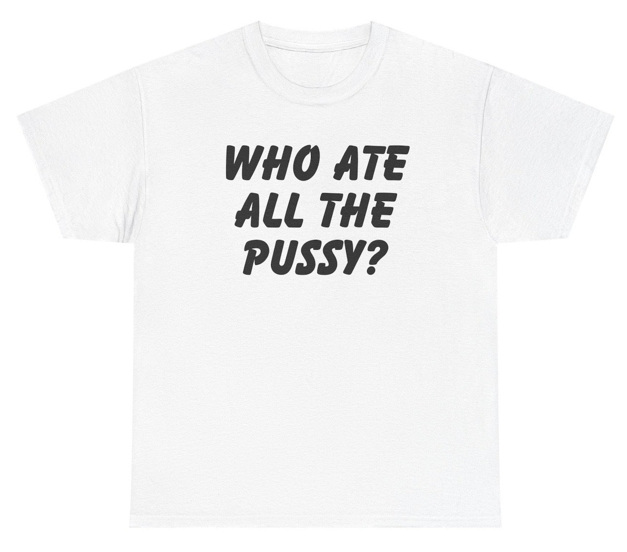 Funny Who Ate All The Pussy T-Shirt featuring adult humor and meme-inspired design, perfect for casual wear and humor lovers.