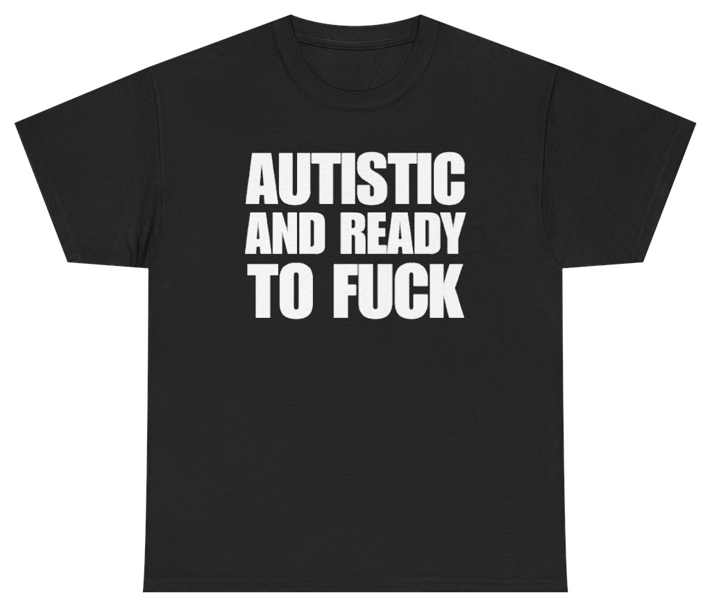Funny Autistic And Ready To Fuck Tee T-Shirt featuring bold block text humor, perfect for casual wear and humor lovers