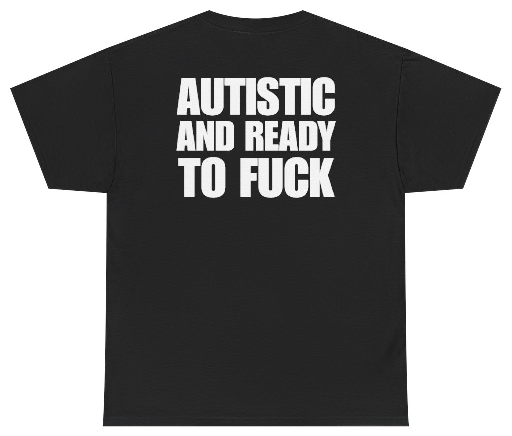 Funny Autistic And Ready To Fuck Tee (BACKPRINT) T-Shirt featuring bold sarcastic humor and graphic design, perfect for casual wear and humor lovers