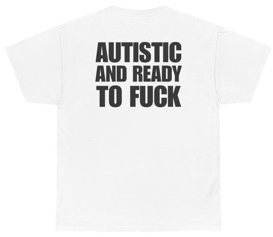 Funny Autistic And Ready To Fuck Tee (BACKPRINT) T-Shirt featuring bold sarcastic humor and graphic design, perfect for casual wear and humor lovers