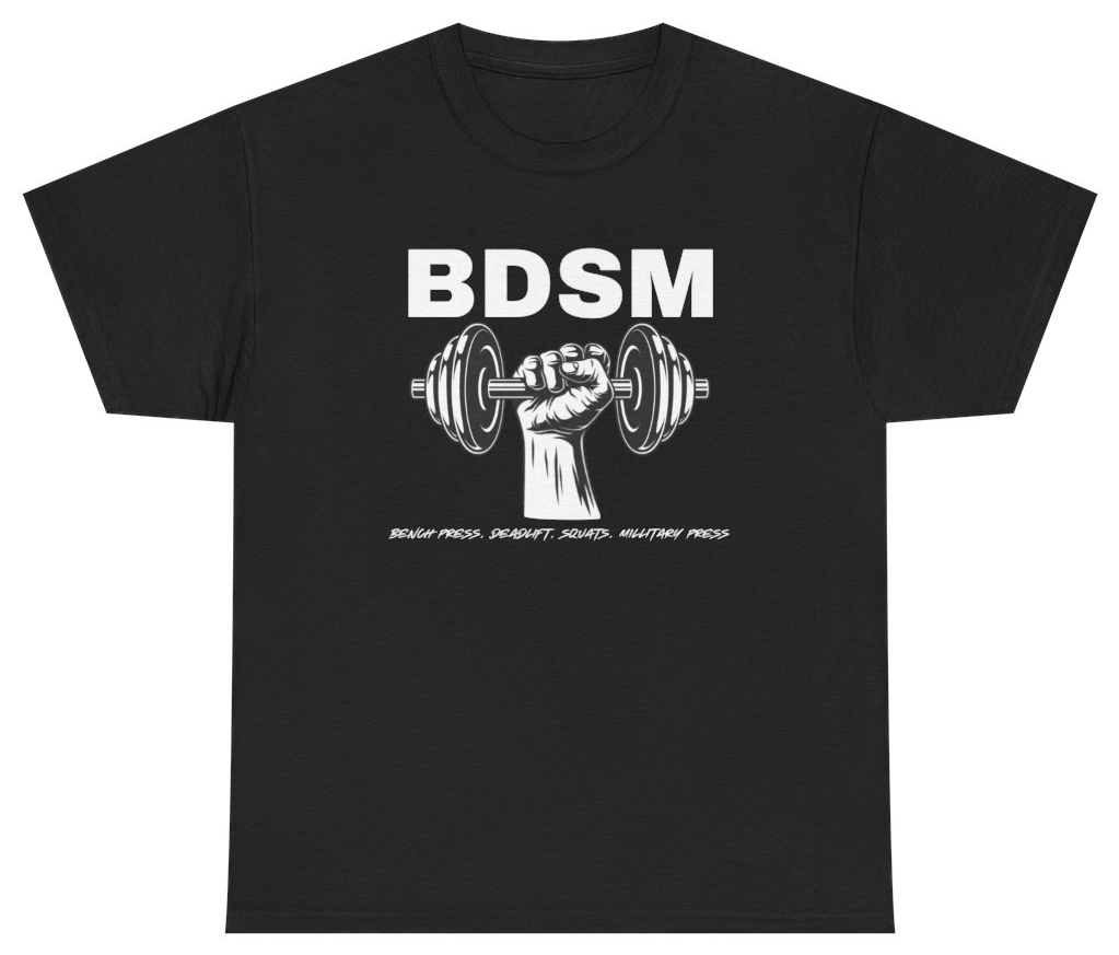 Funny BDSM Bench Deadlift Squat Military Press Tee T-Shirt featuring bold sarcastic humor and graphic design, perfect for casual wear and humor lovers