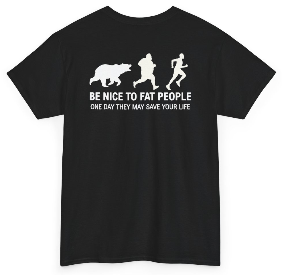 Funny Be Nice To Fat People One Day They May Save Your Life (BACKPRINT) T-Shirt featuring bold sarcastic humor and graphic design, perfect for casual wear and humor lovers