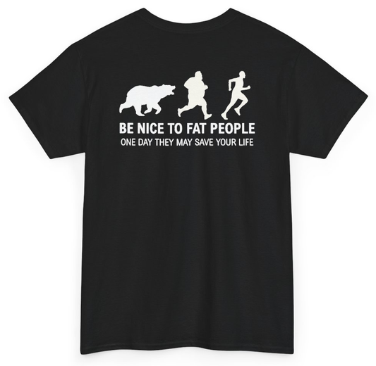 Funny Be Nice To Fat People One Day They May Save Your Life (BACKPRINT) T-Shirt featuring bold sarcastic humor and graphic design, perfect for casual wear and humor lovers