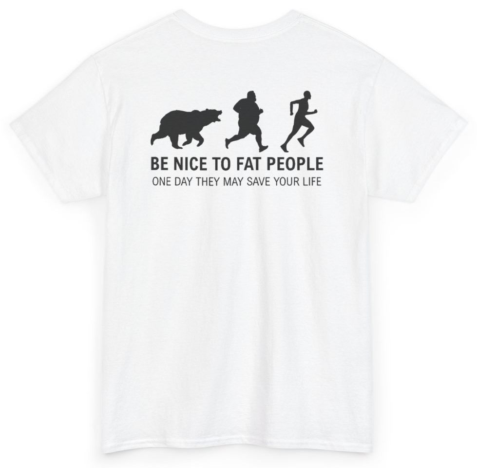 Funny Be Nice To Fat People One Day They May Save Your Life (BACKPRINT) T-Shirt featuring bold sarcastic humor and graphic design, perfect for casual wear and humor lovers