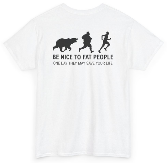 Funny Be Nice To Fat People One Day They May Save Your Life (BACKPRINT) T-Shirt featuring bold sarcastic humor and graphic design, perfect for casual wear and humor lovers