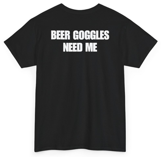 Funny Beer Goggles Need Me (BACKPRINT) T-Shirt featuring bold sarcastic humor and graphic design, perfect for casual wear and humor lovers