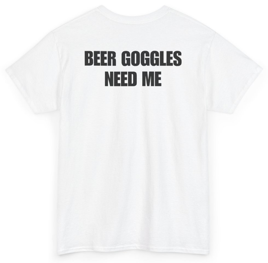 Funny Beer Goggles Need Me (BACKPRINT) T-Shirt featuring bold sarcastic humor and graphic design, perfect for casual wear and humor lovers