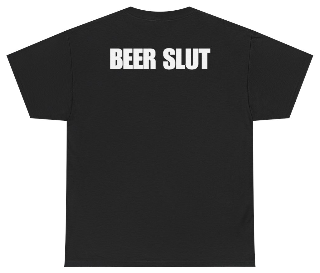 Funny Beer Slut Tee (BACKPRINT) T-Shirt featuring bold sarcastic humor and graphic design, perfect for casual wear and humor lovers