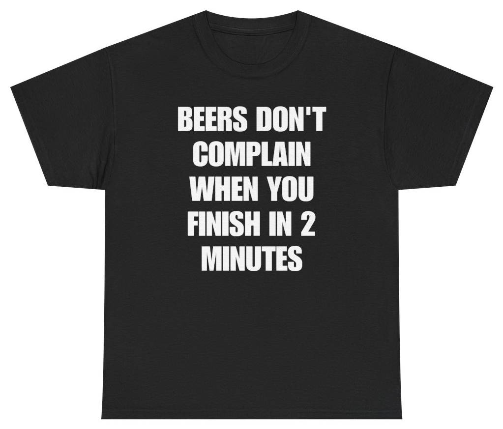 Funny Beers Don't Complain When You Finish In 2 Minutes Tee T-Shirt featuring bold sarcastic humor and graphic design, perfect for casual wear and humor lovers