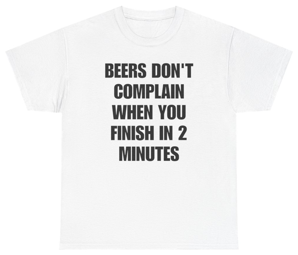 Funny Beers Don't Complain When You Finish In 2 Minutes Tee T-Shirt featuring bold sarcastic humor and graphic design, perfect for casual wear and humor lovers