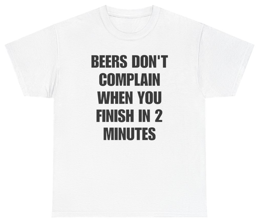 Funny Beers Don't Complain When You Finish In 2 Minutes Tee T-Shirt featuring bold sarcastic humor and graphic design, perfect for casual wear and humor lovers