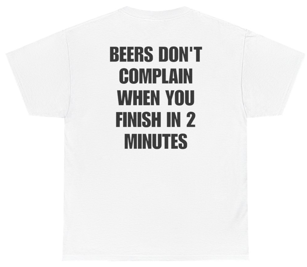 Funny Beers Don't Complain When You Finish In 2 Minutes Tee (BACKPRINT) T-Shirt featuring bold sarcastic humor and graphic design, perfect for casual wear and humor lovers
