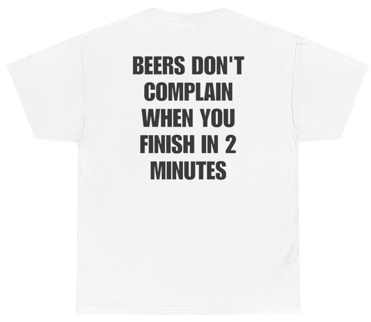 Funny Beers Don't Complain When You Finish In 2 Minutes Tee (BACKPRINT) T-Shirt featuring bold sarcastic humor and graphic design, perfect for casual wear and humor lovers