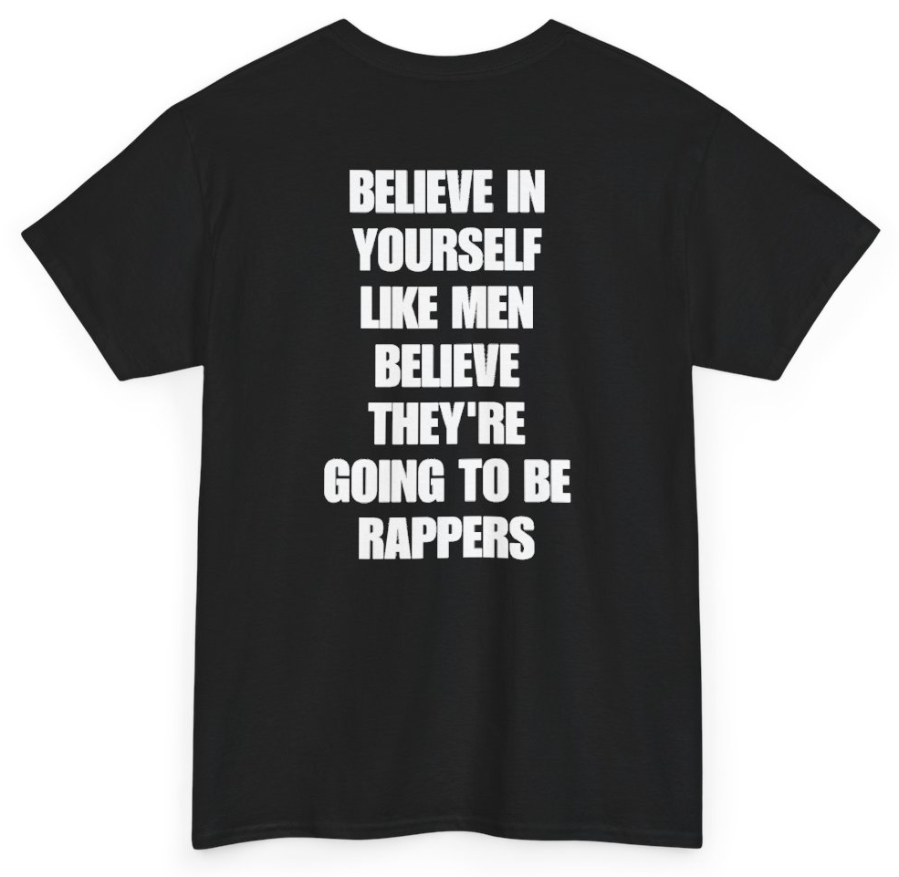 Funny Believe In Yourself Like Men Believe They're Going To Be Rappers (BACKPRINT) T-Shirt featuring bold sarcastic humor and graphic design, perfect for casual wear and humor lovers
