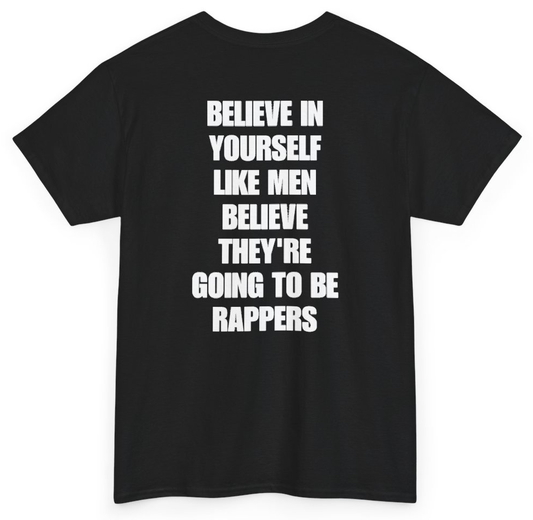 Funny Believe In Yourself Like Men Believe They're Going To Be Rappers (BACKPRINT) T-Shirt featuring bold sarcastic humor and graphic design, perfect for casual wear and humor lovers