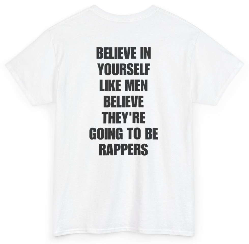 Funny Believe In Yourself Like Men Believe They're Going To Be Rappers (BACKPRINT) T-Shirt featuring bold sarcastic humor and graphic design, perfect for casual wear and humor lovers
