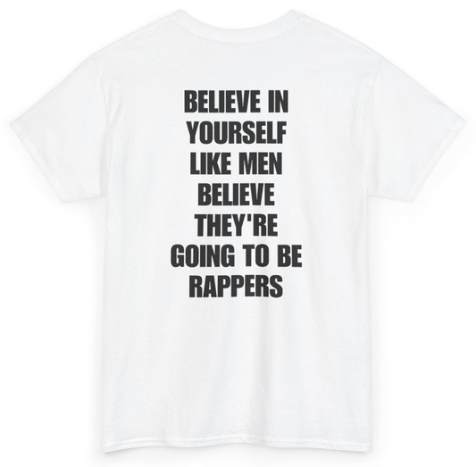 Funny Believe In Yourself Like Men Believe They're Going To Be Rappers (BACKPRINT) T-Shirt featuring bold sarcastic humor and graphic design, perfect for casual wear and humor lovers