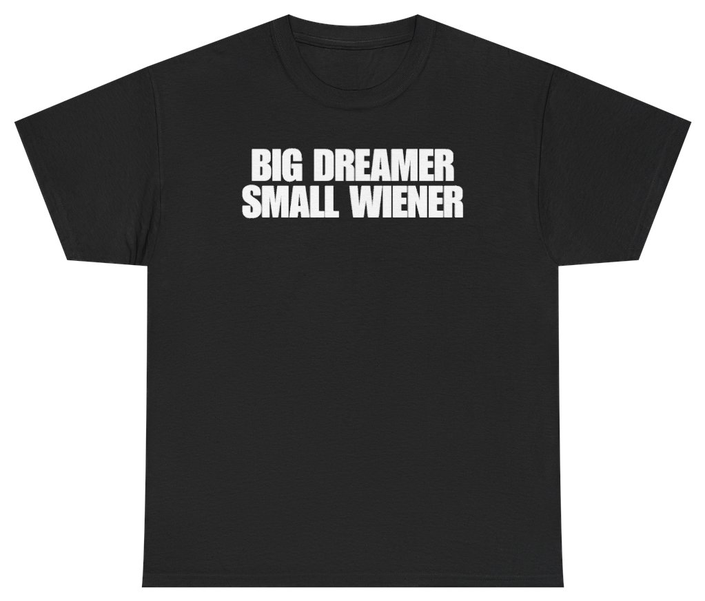 Funny Big Dreamer Small Wiener T-Shirt featuring bold sarcastic humor and graphic design, perfect for casual wear and humor lovers