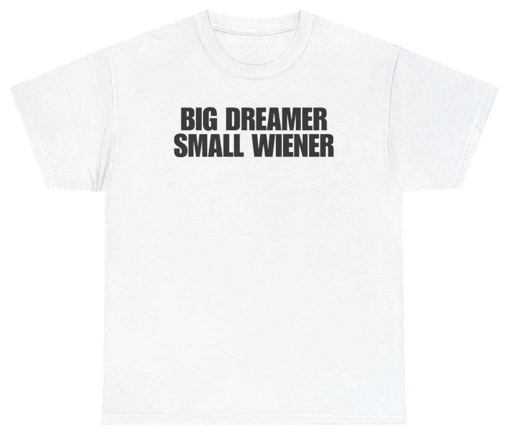 Funny Big Dreamer Small Wiener T-Shirt featuring bold sarcastic humor and graphic design, perfect for casual wear and humor lovers