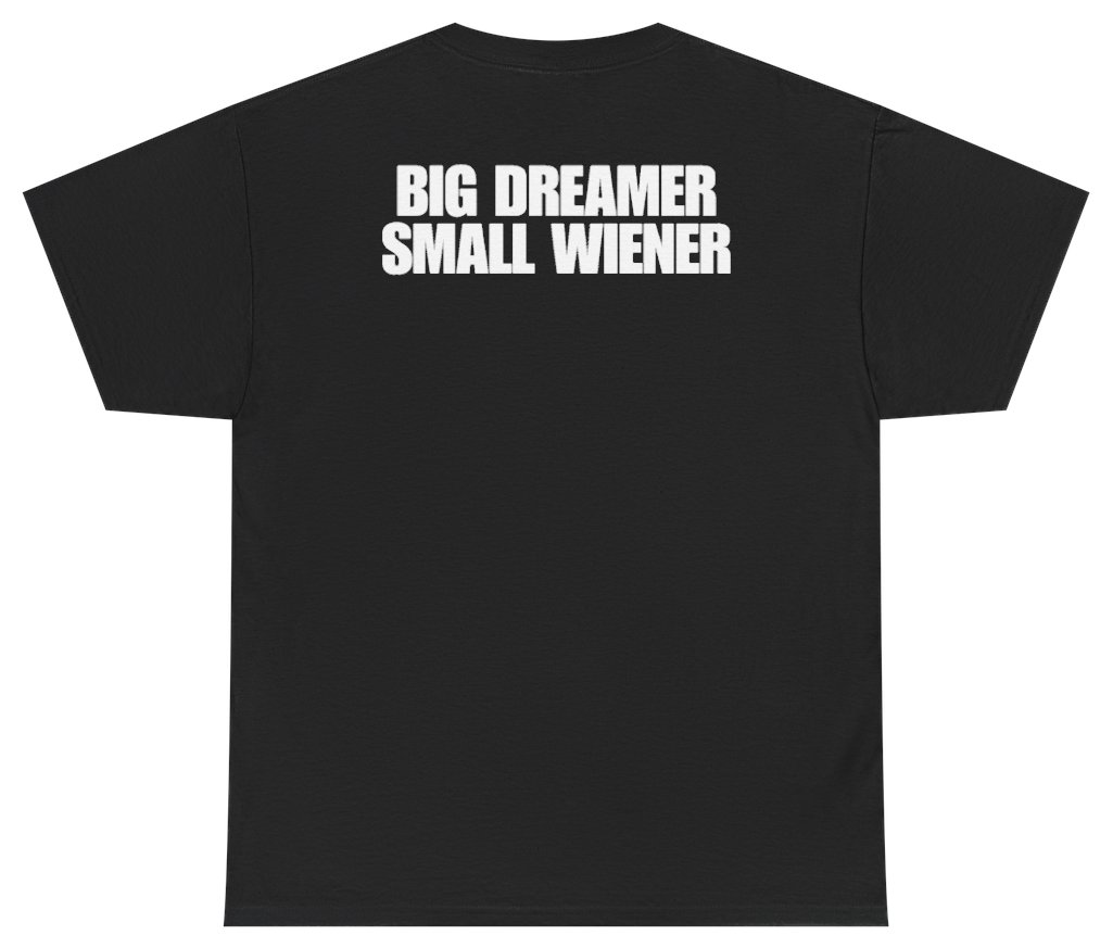 Funny Big Dreamer Small Wiener (BACKPRINT) T-Shirt featuring bold sarcastic humor and graphic design, perfect for casual wear and humor lovers