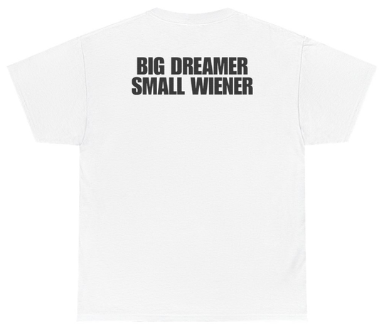 Funny Big Dreamer Small Wiener (BACKPRINT) T-Shirt featuring bold sarcastic humor and graphic design, perfect for casual wear and humor lovers