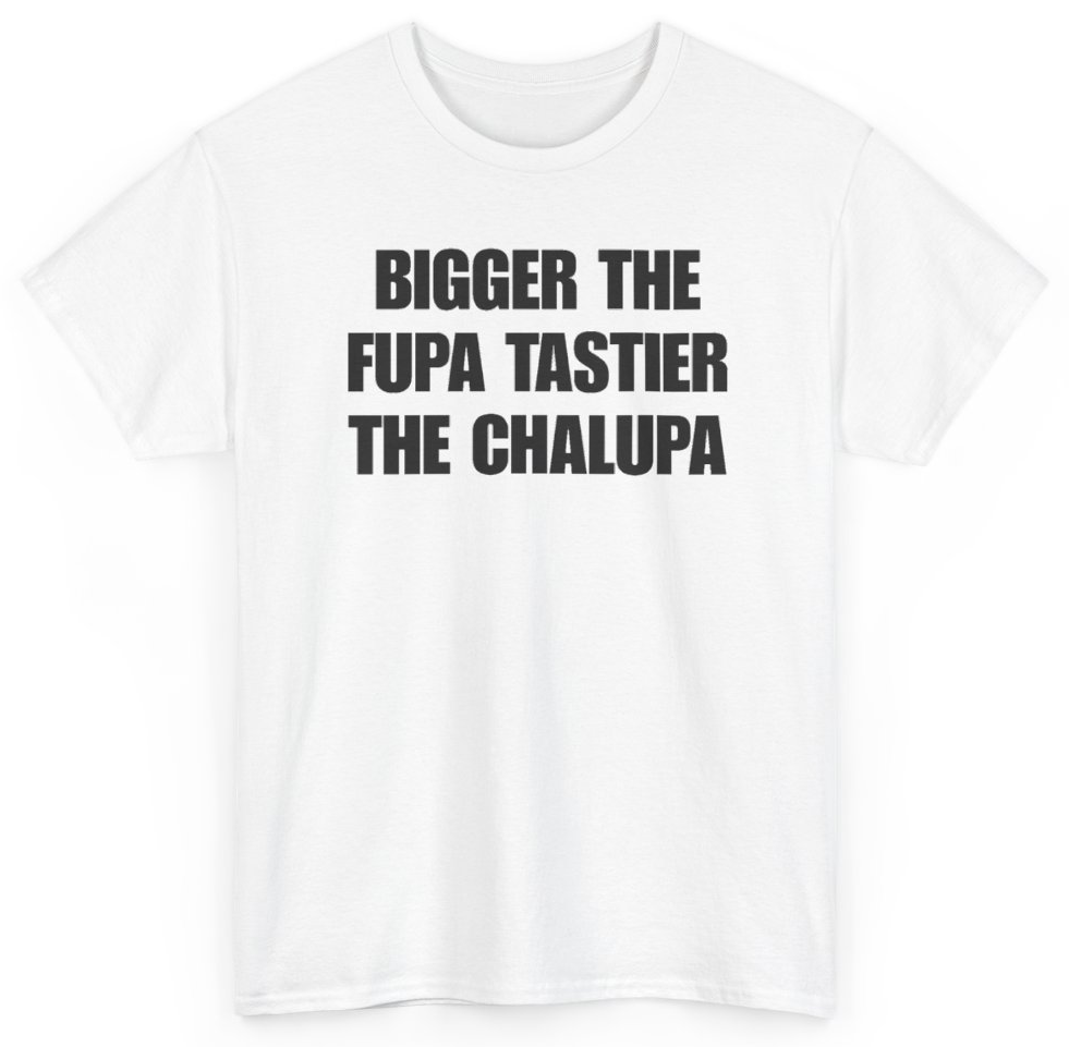 Funny Bigger The Fupa Tastier The Chalupa T-Shirt featuring bold sarcastic humor and graphic design, perfect for casual wear and humor lovers