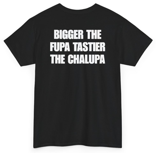 Funny Bigger The Fupa Tastier The Chalupa (BACKPRINT) T-Shirt featuring bold sarcastic humor and graphic design, perfect for casual wear and humor lovers