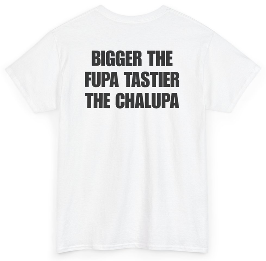 Funny Bigger The Fupa Tastier The Chalupa (BACKPRINT) T-Shirt featuring bold sarcastic humor and graphic design, perfect for casual wear and humor lovers