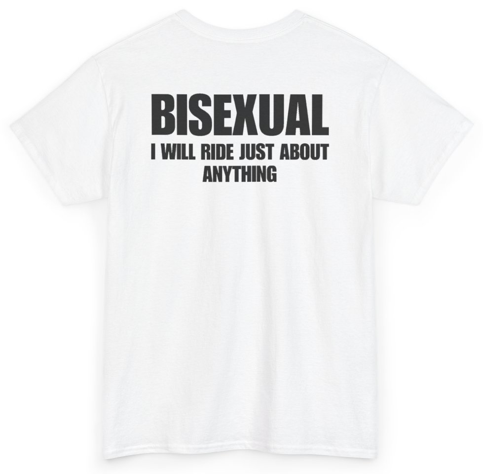 Funny Bisexual I Will Ride Just About Anything (BACKPRINT) T-Shirt featuring bold sarcastic humor and graphic design, perfect for casual wear and humor lovers
