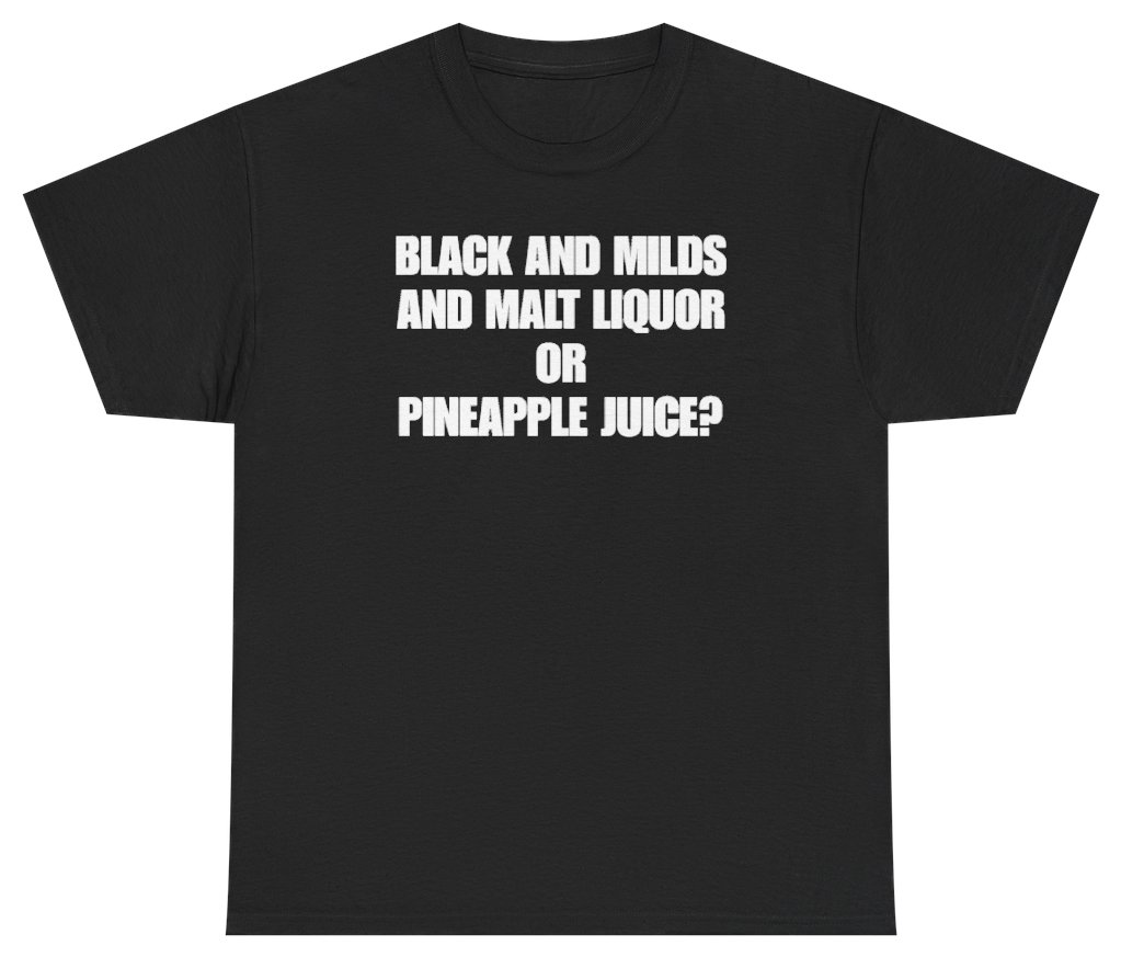 Funny Black And Milds And Malt Liquor Or Pineapple Juice Tee T-Shirt featuring bold sarcastic humor and graphic design, perfect for casual wear and humor lovers