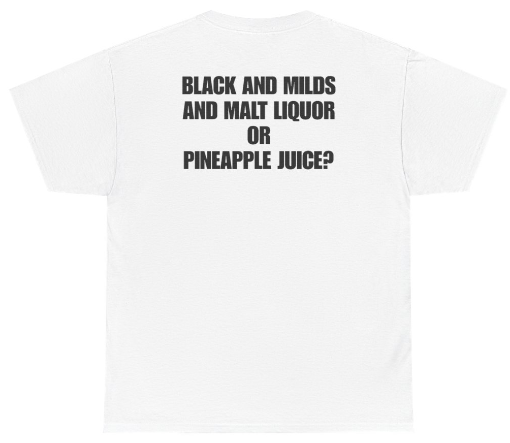Funny Black And Milds And Malt Liquor Or Pineapple Juice Tee (BACKPRINT) T-Shirt featuring bold sarcastic humor and graphic design, perfect for casual wear and humor lovers