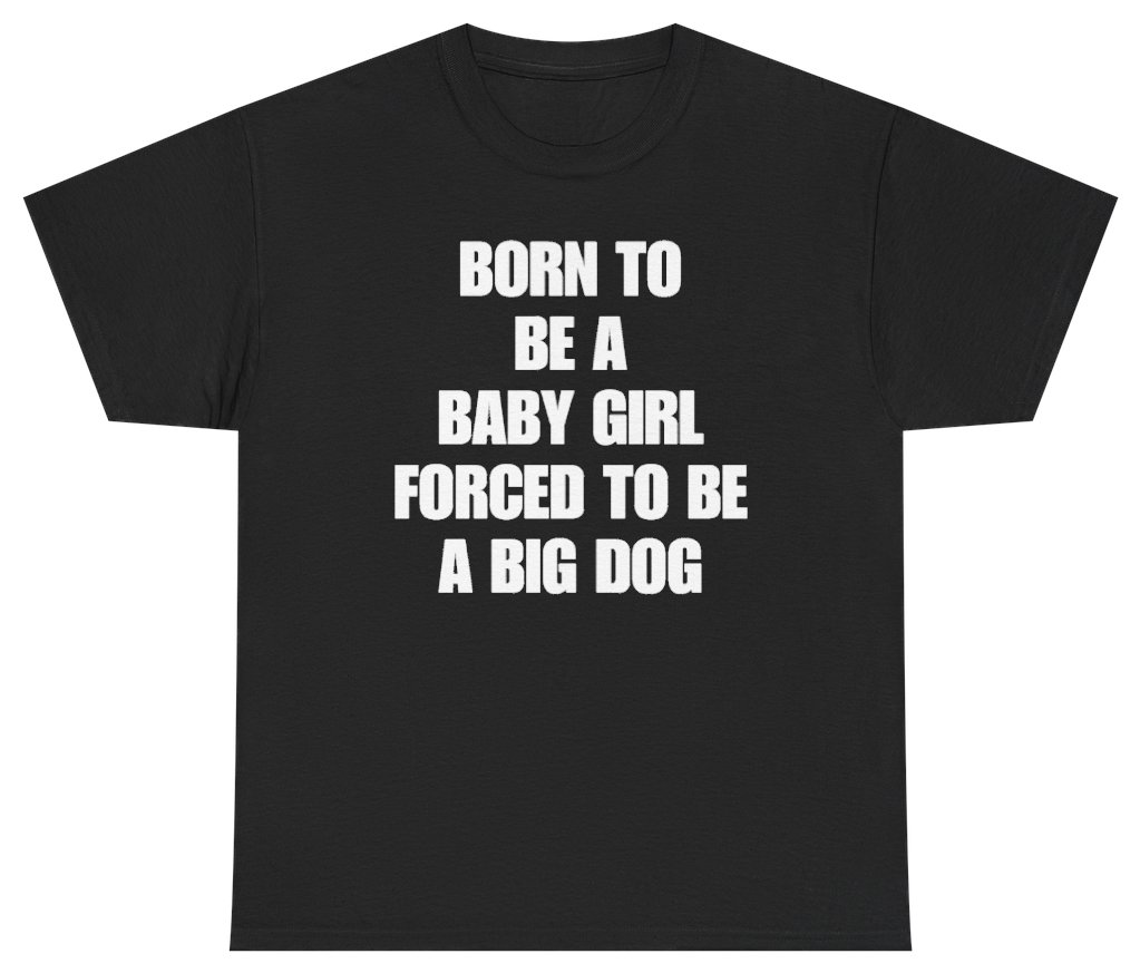 Funny Born To Be A Baby Girl Forced To Be A Big Dog Tee T-Shirt featuring bold sarcastic humor and graphic design, perfect for casual wear and humor lovers
